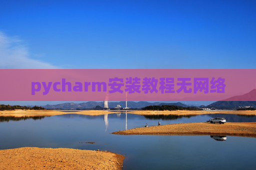 pycharm安装教程无网络 pycharm安装教程无网络